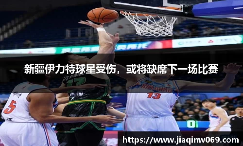 新疆伊力特球星受伤，或将缺席下一场比赛