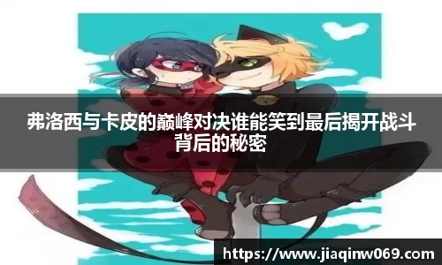 弗洛西与卡皮的巅峰对决谁能笑到最后揭开战斗背后的秘密